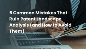 5 Common Mistakes That Ruin Patent Landscape Analysis (and How to Avoid Them)