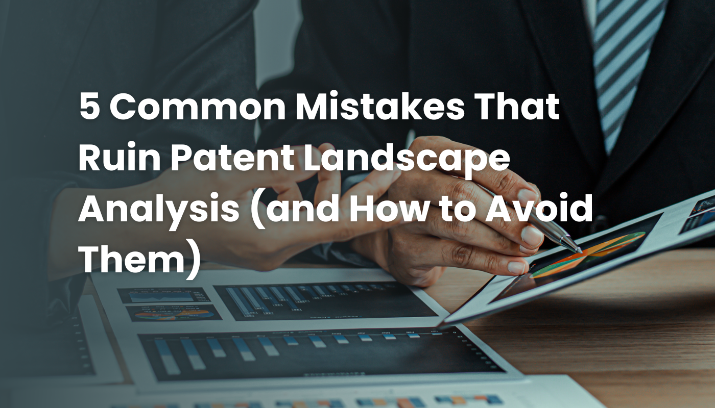 5 Common Mistakes That Ruin Patent Landscape Analysis (and How to Avoid Them)